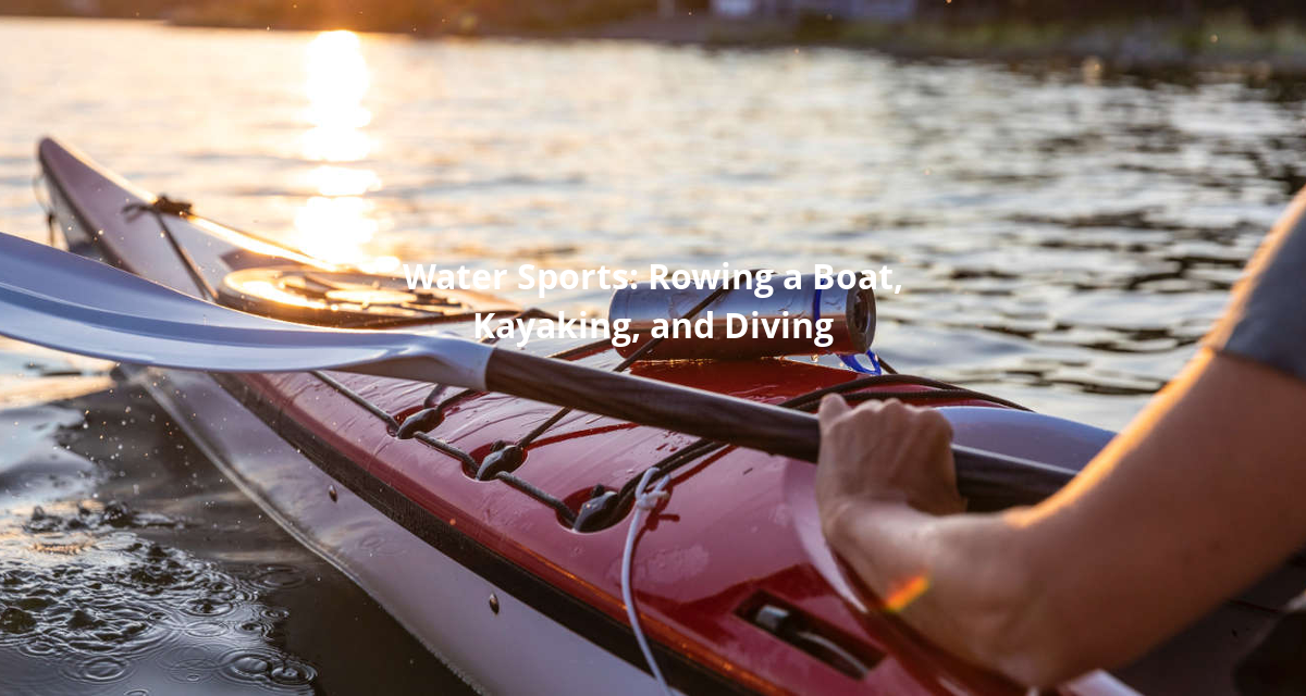 Naturally Relaxing - Water Sports: Rowing a Boat, Kayaking, and Diving